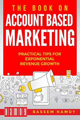 The Book on Account Based Marketing - Practical tips for exponential revenue growth