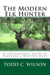 The Modern Elk Hunter: A Contemporary Guide to Planning a Western Hunt